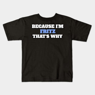 Because I'm Fritz That's Why Kids T-Shirt